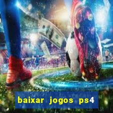 baixar jogos ps4 desbloqueado pkg